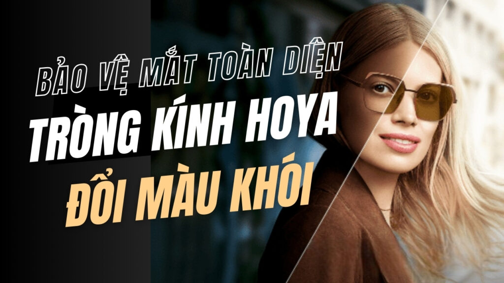 Tròng Kính Hoya Đổi Màu – Giải Pháp Toàn Diện Cho Đôi Mắt Hiện Đại