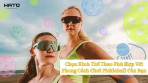 Chọn Kính Thể Thao Phù Hợp Với Phong Cách Chơi Pickleball Của Bạn