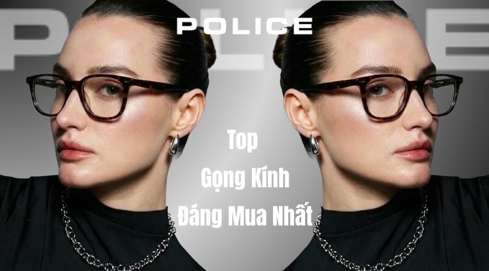 Top Gọng Kính Police Đáng Mua Nhất