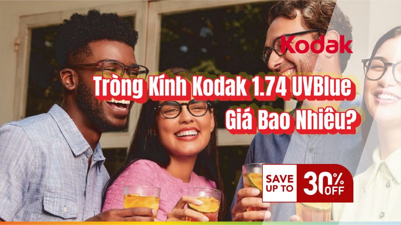 Tròng Kính Kodak 1.74 UVBlue Giá Bao Nhiêu? Ưu Đãi Đến 30%
