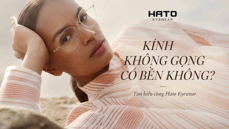 Độ bền của kính không gọng có tốt không