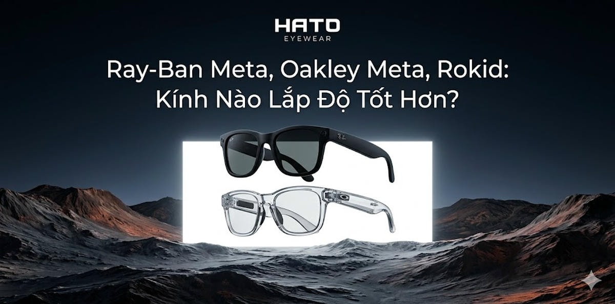 So sánh Ray-Ban Meta, Oakley Meta và Rokid để tìm ra mẫu kính thông minh lắp độ phù hợp hơn cho nhu cầu đeo hằng ngày, thể thao và trải nghiệm công nghệ.