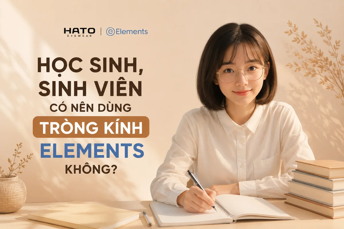 Học sinh sinh viên có nên dùng tròng kính Elements tại Hato Eyewear