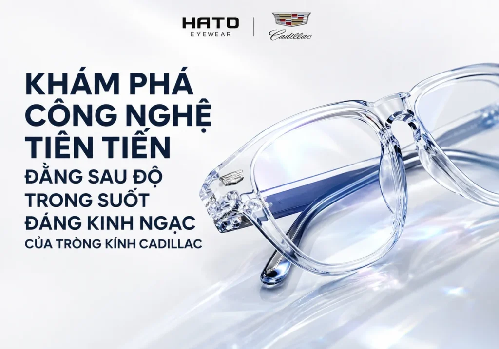 Ảnh đại diện chủ đề khám phá công nghệ tiên tiến giúp tròng kính Cadillac đạt độ trong suốt cao tại Hato Eyewear.
