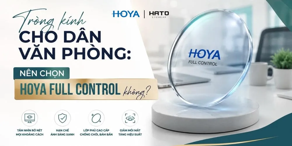 Tròng kính cho dân văn phòng: Nên chọn HOYA Full Control không?