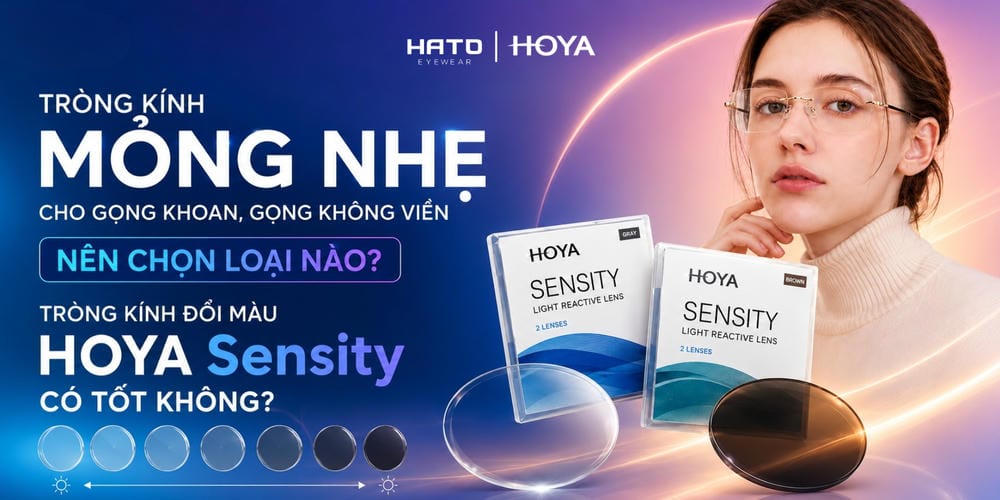 Tròng Kính Mỏng Nhẹ Cho Gọng Khoan, Gọng Không Viền Nên Chọn Loại Nào? Tròng Kính Đổi Màu HOYA Sensity Có Tốt Không?