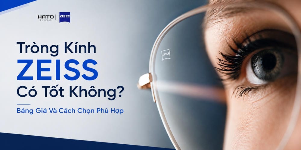 Tròng Kính ZEISS Có Tốt Không? Bảng Giá Và Cách Chọn Phù Hợp