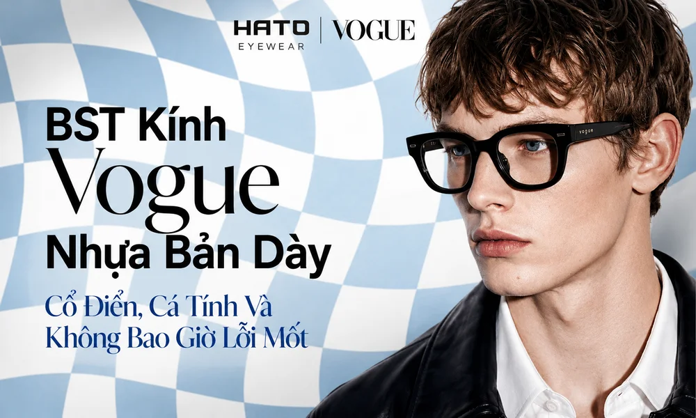 Ảnh đại diện BST kính Vogue nhựa bản dày phong cách cổ điển, cá tính và thời trang không bao giờ lỗi mốt