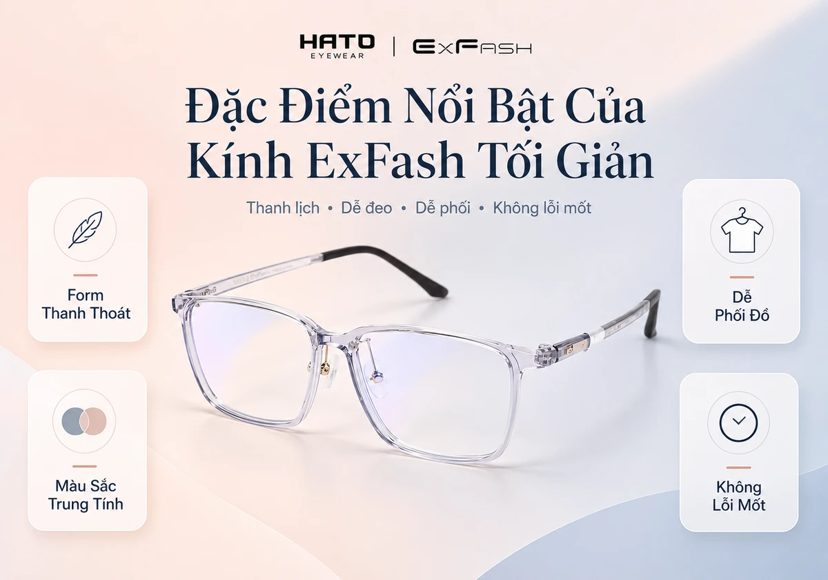 Đặc điểm nổi bật của kính ExFash tối giản với thiết kế thanh thoát, dễ phối đồ, màu sắc trung tính và không lỗi mốt tại Hato Eyewear.