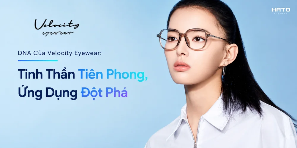 DNA Của Velocity Eyewear: Tinh Thần Tiên Phong, Ứng Dụng Đột Phá