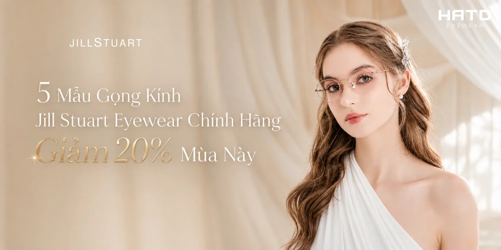 Đừng Bỏ Lỡ: 5 Mẫu Gọng Kính Jill Stuart Eyewear Chính Hãng Đang Giảm Sâu 20% Mùa Này