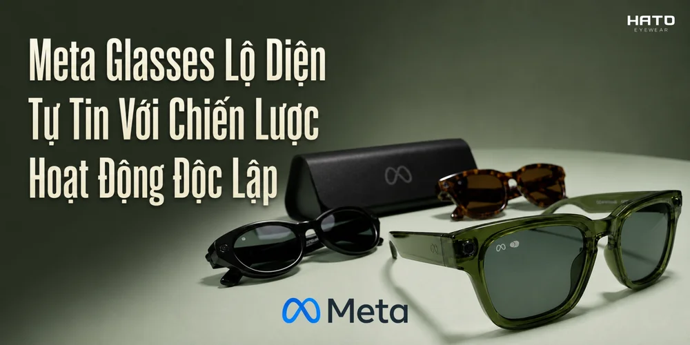Meta Glasses Lộ Diện: Từ Bỏ Thương Hiệu Lớn, Tự Tin Với Chiến Lược Hoạt Động Độc Lập