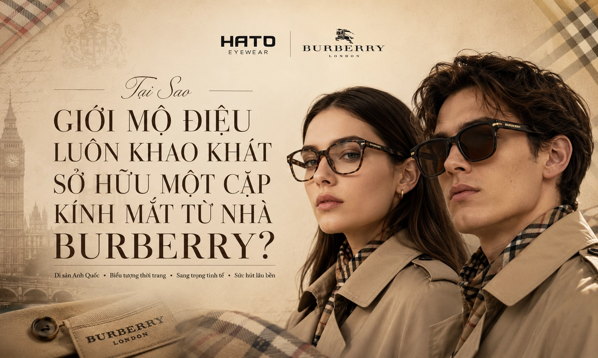 Ảnh đại diện chủ đề vì sao giới mộ điệu luôn khao khát sở hữu kính mắt Burberry, nổi bật với tinh thần di sản Anh Quốc, phong cách sang trọng và thiết kế thời trang cao cấp.