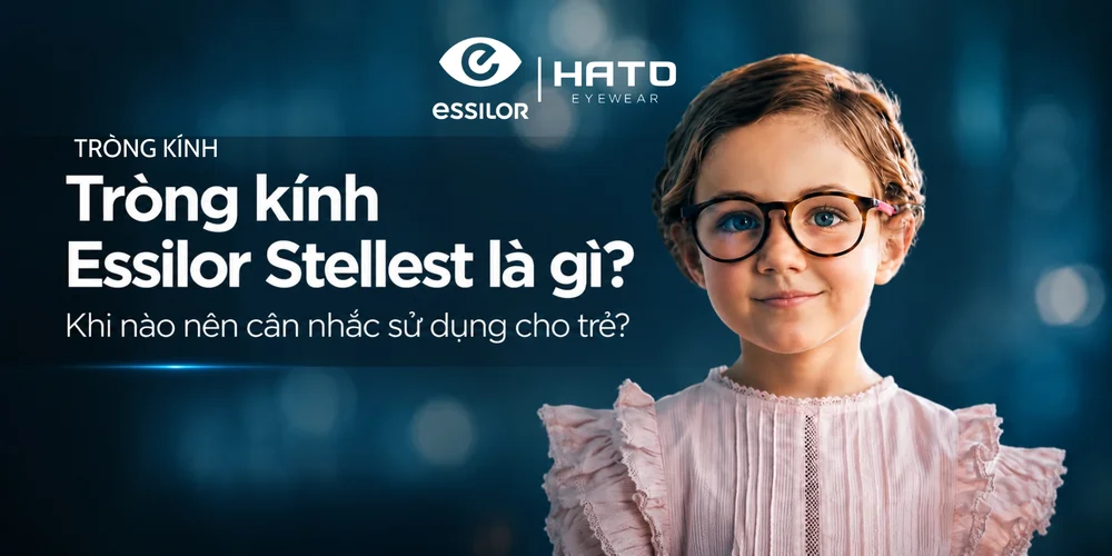 Tròng kính Essilor Stellest là gì? Khi nào nên cân nhắc sử dụng cho trẻ?