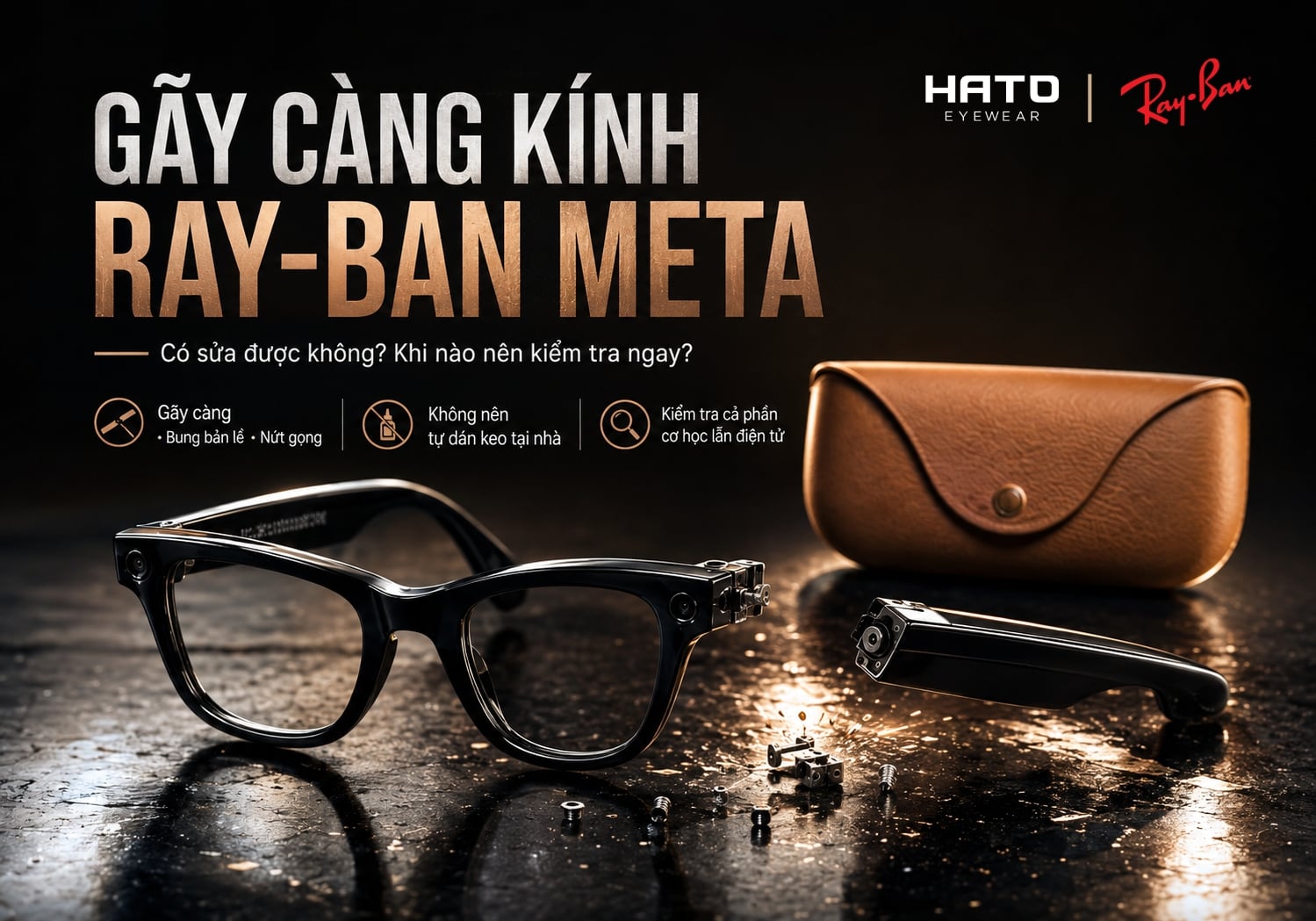 Gãy càng kính Ray-Ban Meta – kiểm tra và sửa chữa tại Hato Eyewear