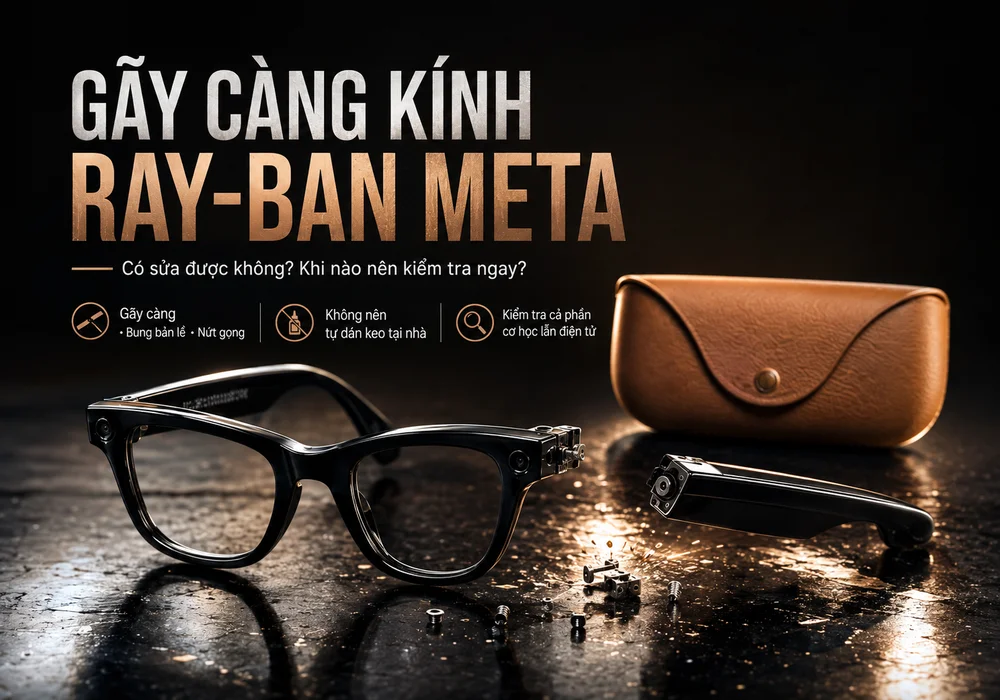 Gãy Càng Kính Ray-Ban Meta – Giải Pháp Kiểm Tra Và Sửa Chữa Phù Hợp