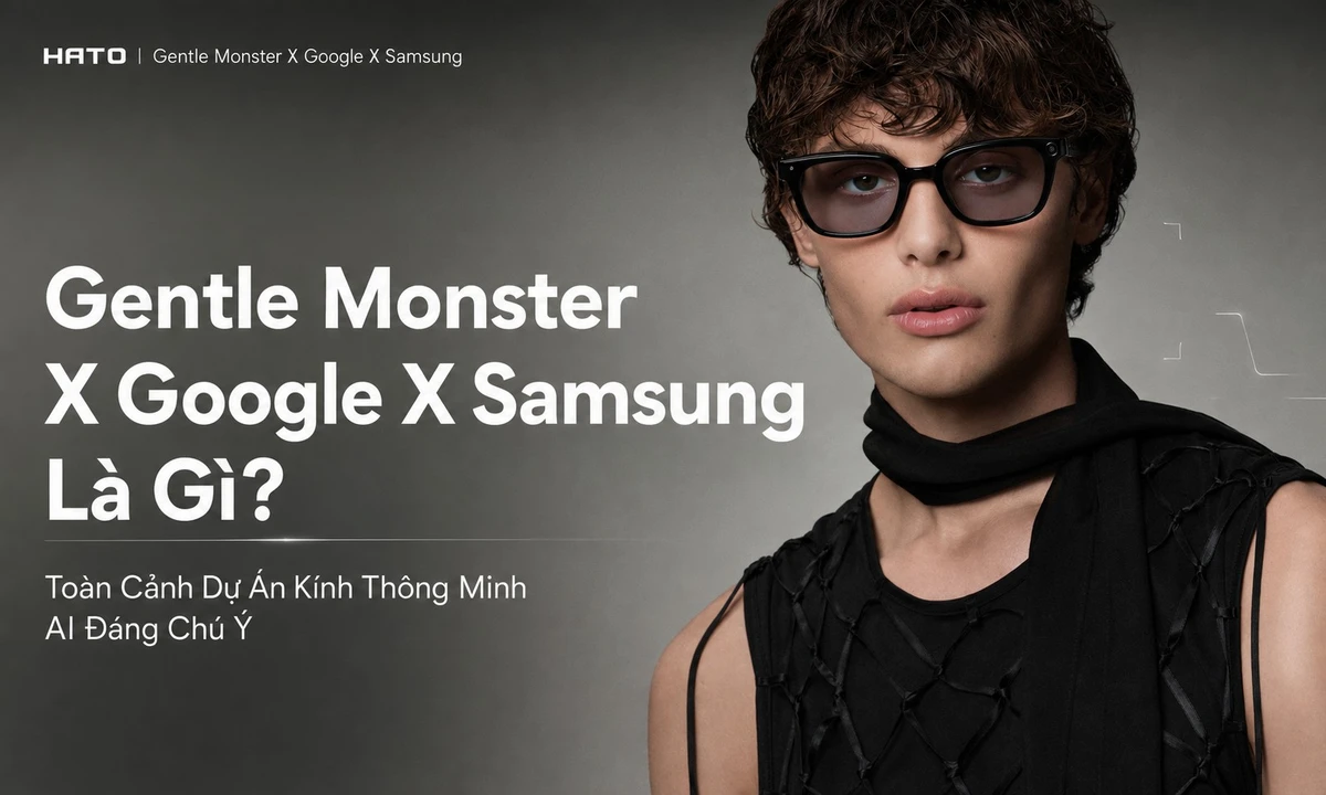 Gentle Monster X Google X Samsung và toàn cảnh dự án kính thông minh AI đáng chú ý