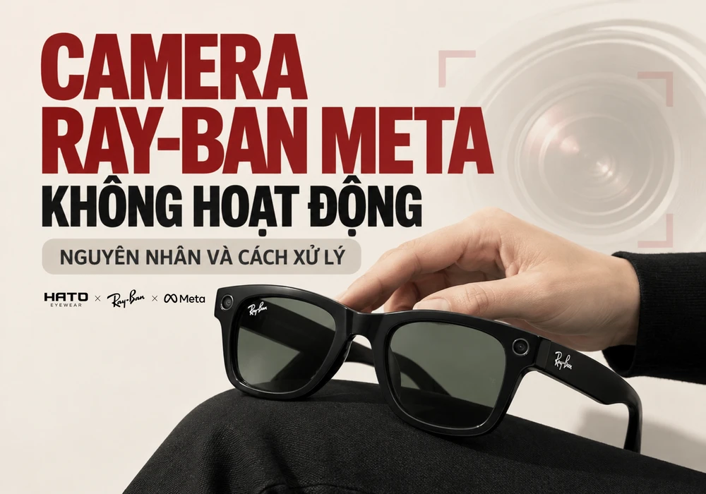 Camera Ray-Ban Meta không hoạt động – hướng dẫn kiểm tra lỗi và sửa chữa tại Hato Eyewear.