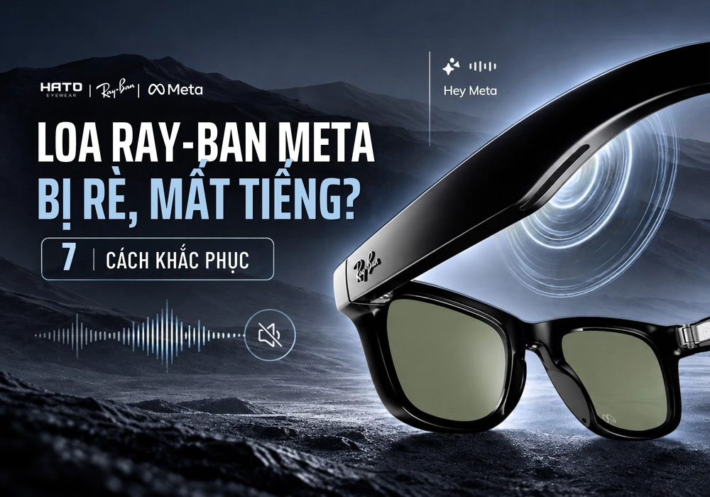Hư loa Ray-Ban Meta bị rè mất tiếng và 7 cách khắc phục
