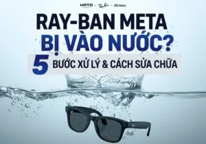 Ray-Ban Meta bị vào nước phải làm sao? Xem 5 bước xử lý an toàn, dấu hiệu hư hỏng và dịch vụ kiểm tra, sửa chữa kính tại Hato Eyewear.